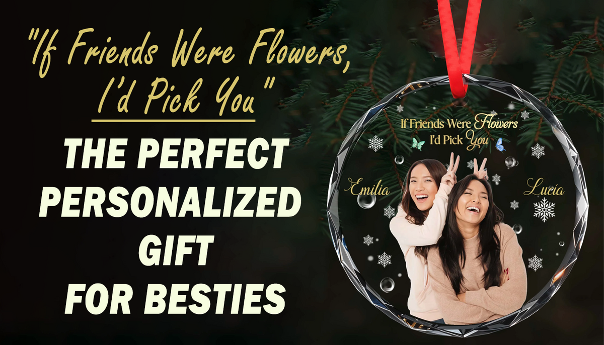 "If Friends Were Flowers, I’d Pick You" – The ideal personalized gift for your best friend.