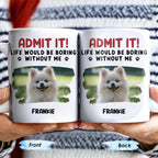 Admit It Life Would Be Boring Without Me And Cute Dog