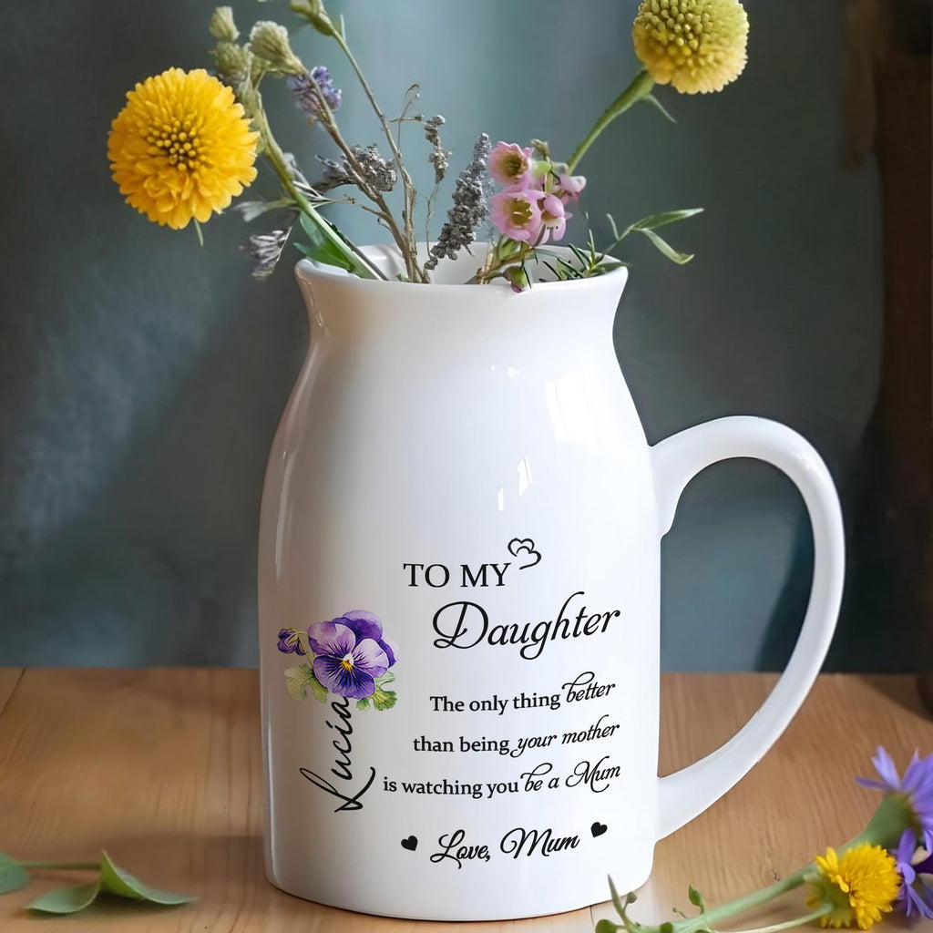 To My Daughter, The Only Thing Better Than Being Your Mother Is Watching You Be a Mum, Flowers - Personalized Ceramic Flower Vase - DAU129_CEV