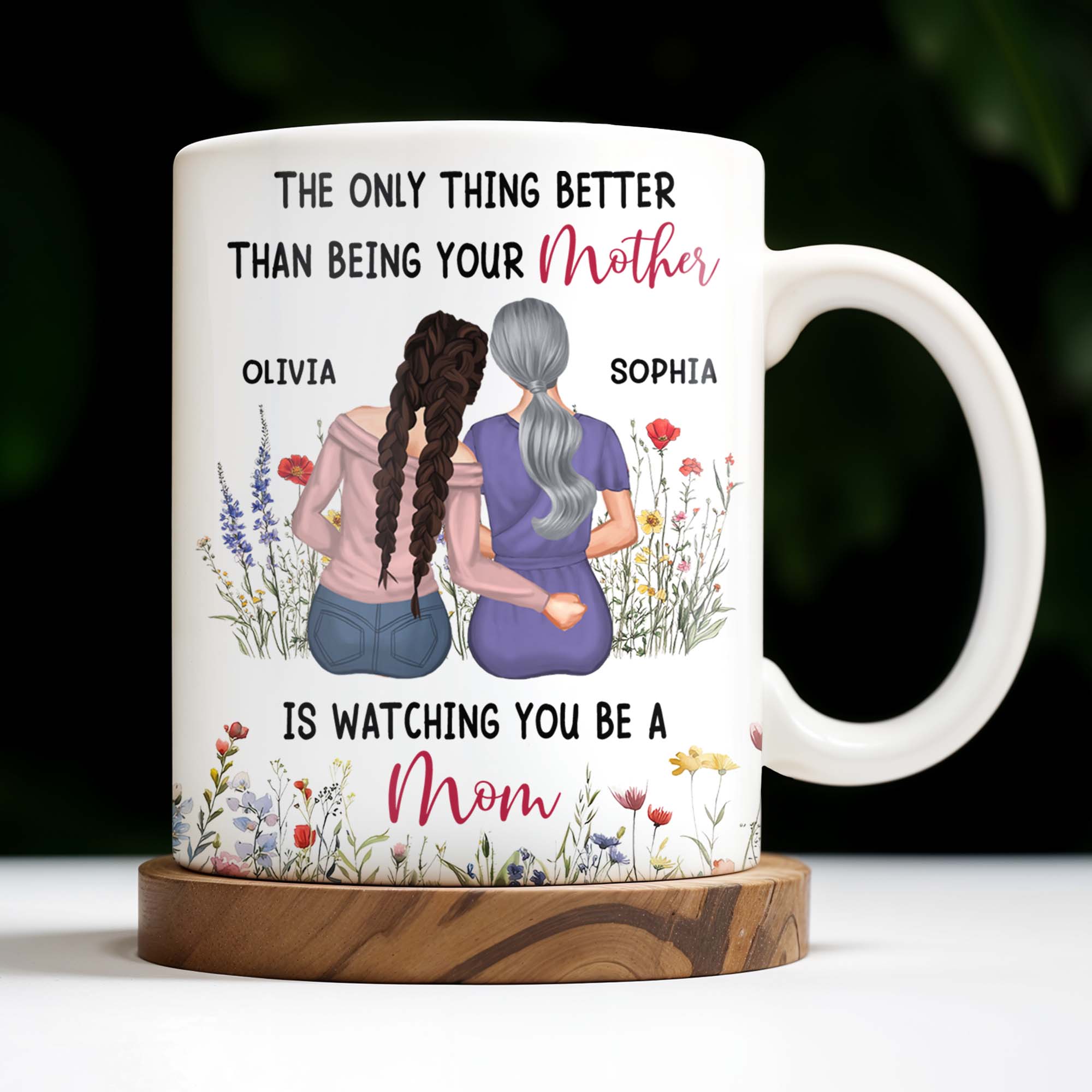 The Only Thing Better Than Being Your Mother Is Watching You Be A Mom, Mother And Daughter