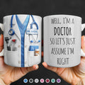 Well I'm A Doctor So Let's Assume I'm Right, Medical Scrubs and Stethoscope - Personalized Custom Coffee Mug - DOC098_MG