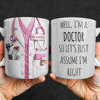 Well I'm A Doctor So Let's Assume I'm Right, Medical Scrubs and Stethoscope - Personalized Custom Coffee Mug - DOC098_MG