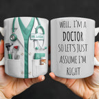 Well I'm A Doctor So Let's Assume I'm Right, Medical Scrubs and Stethoscope - Personalized Custom Coffee Mug - DOC098_MG