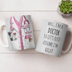 Well I'm A Doctor So Let's Assume I'm Right, Medical Scrubs and Stethoscope - Personalized Custom Coffee Mug - DOC098_MG