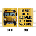 Be Nice To The Bus Driver It's A Long Walk Home