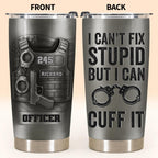I Can't Fix Stupid But I Can Cuff It, Handcuffs, Badge, Gun